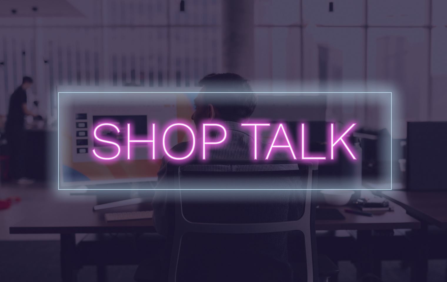 Shop Talk | March 2023